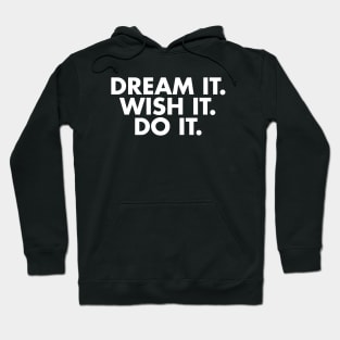 Dream it. Wish it. Do it. Hoodie